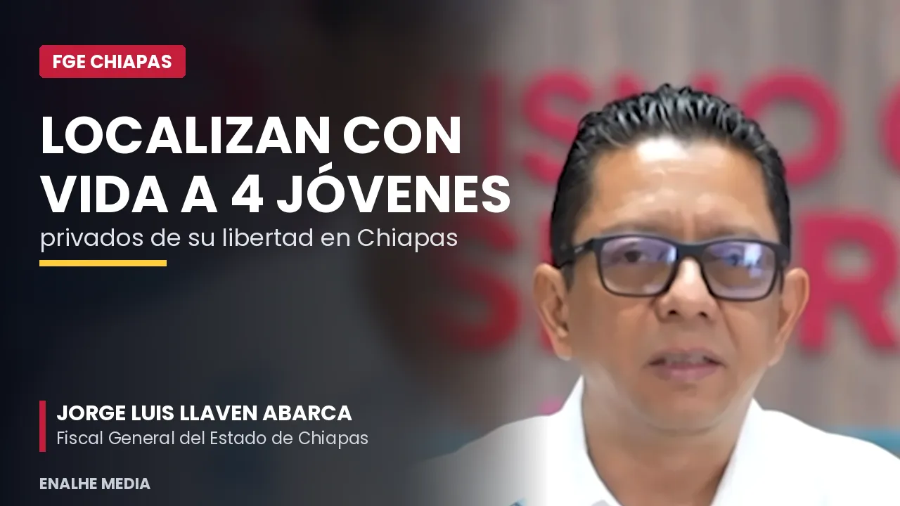 Localizan con vida y a salvo a cuatro jóvenes privados de su libertad en Chiapas | Fiscal Llaven