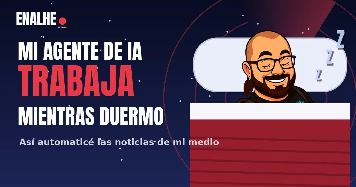 MI AGENTE DE IA TRABAJA MIENTRAS DUERMO: ASÍ AUTOMATICÉ LAS NOTICIAS DE MI MEDIO